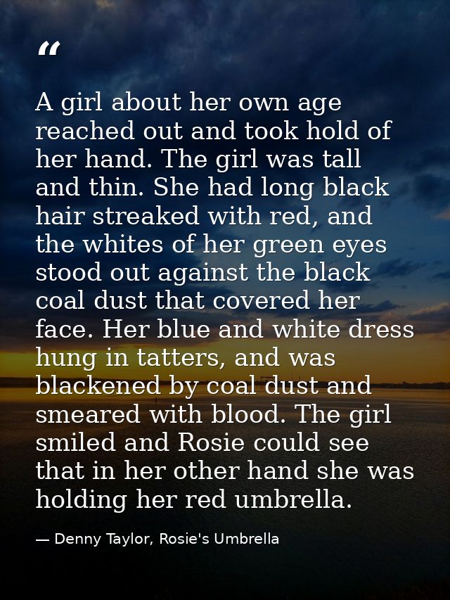 A girl about her own age reached out and took hold of her hand. The girl was tall and thin. She had long black hair stre — Denny Taylor, Rosie's Umbrella