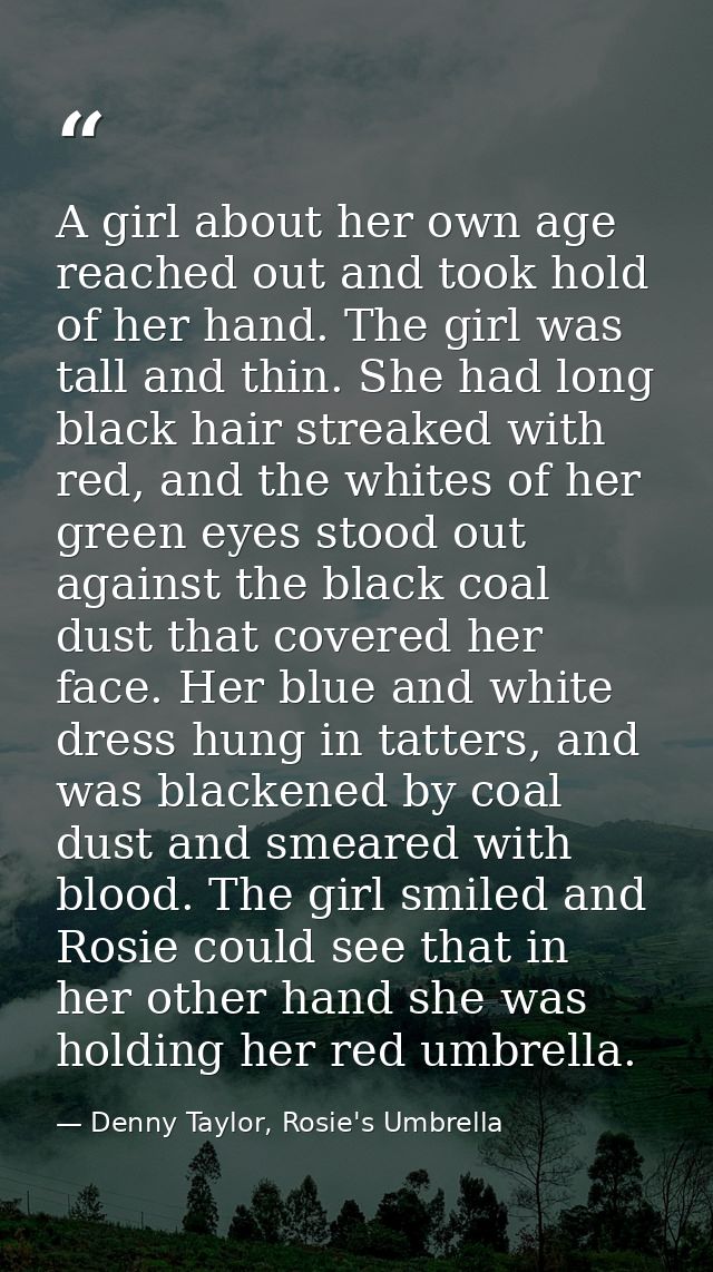A girl about her own age reached out and took hold of her hand. The girl was tall and thin. She had long black hair stre — Denny Taylor, Rosie's Umbrella