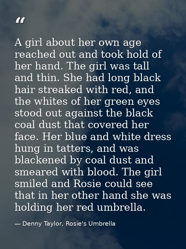 A girl about her own age reached out and took hold of her hand. The girl was tall and thin. She had long black hair stre — Denny Taylor, Rosie's Umbrella
