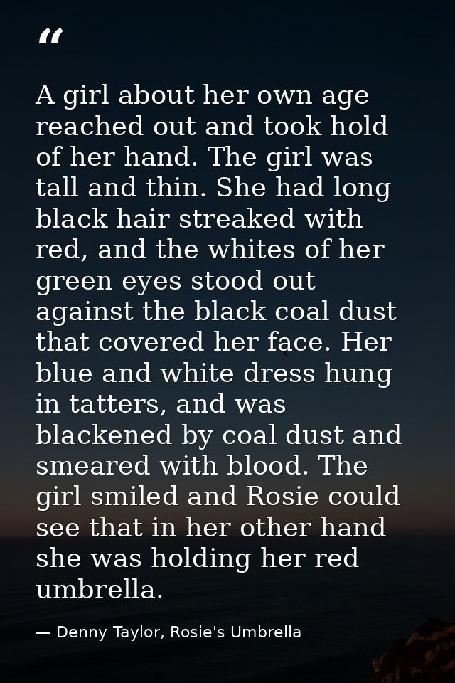A girl about her own age reached out and took hold of her hand. The girl was tall and thin. She had long black hair stre — Denny Taylor, Rosie's Umbrella