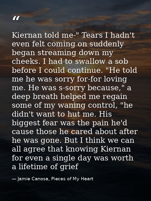 Kiernan told me-" Tears I hadn't even felt coming on suddenly began streaming down my cheeks. I had to swallow a sob bef — Jamie Canosa, Pieces of My Heart