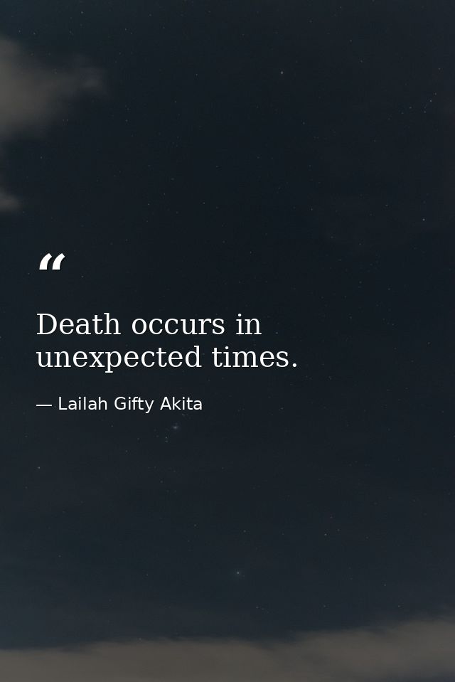 Death occurs in unexpected times. — Lailah Gifty Akita