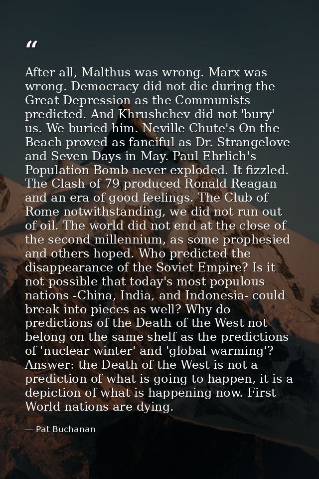 After all, Malthus was wrong. Marx was wrong. Democracy did not die during the Great Depression as the Communists predic — Pat Buchanan