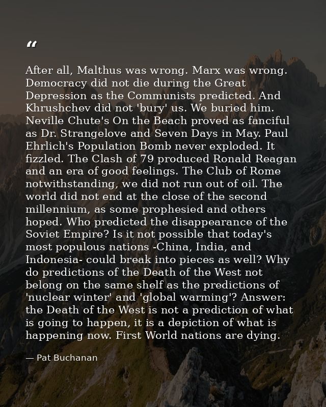 After all, Malthus was wrong. Marx was wrong. Democracy did not die during the Great Depression as the Communists predic — Pat Buchanan