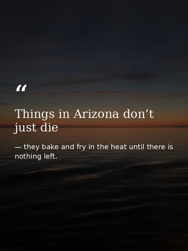 Things in Arizona don’t just die — they bake and fry in the heat until there is nothing left.