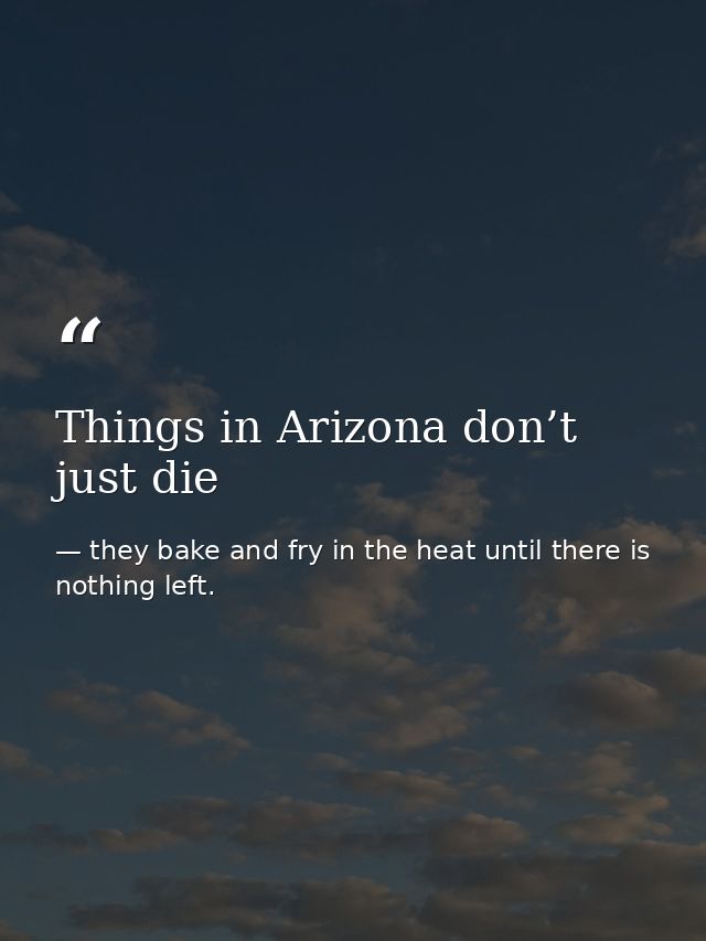 Things in Arizona don’t just die — they bake and fry in the heat until there is nothing left.