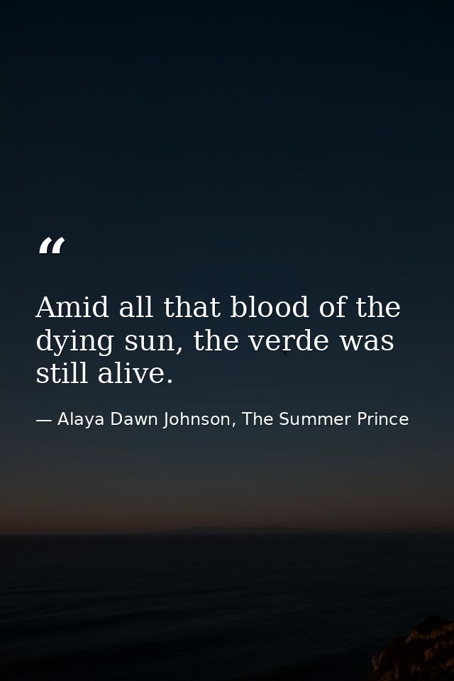 Amid all that blood of the dying sun, the verde was still alive. — Alaya Dawn Johnson, The Summer Prince