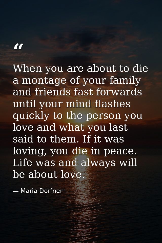 When you are about to die a montage of your family and friends fast forwards until your mind flashes quickly to the pers — Maria Dorfner