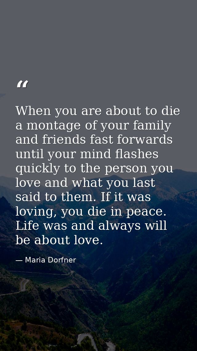 When you are about to die a montage of your family and friends fast forwards until your mind flashes quickly to the pers — Maria Dorfner