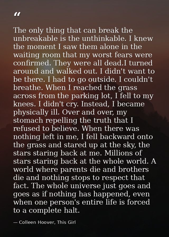 The only thing that can break the unbreakable is the unthinkable. I knew the moment I saw them alone in the waiting room — Colleen Hoover, This Girl