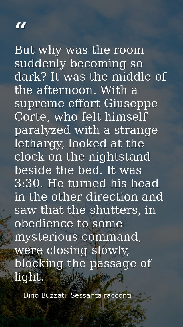 But why was the room suddenly becoming so dark? It was the middle of the afternoon. With a supreme effort Giuseppe Corte — Dino Buzzati, Sessanta racconti