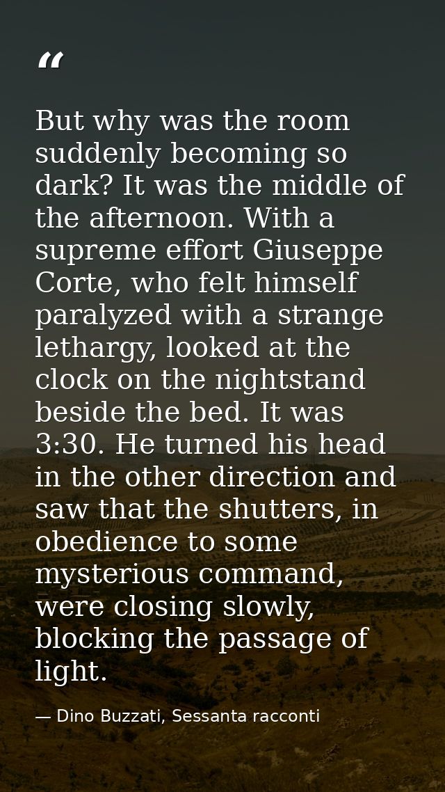 But why was the room suddenly becoming so dark? It was the middle of the afternoon. With a supreme effort Giuseppe Corte — Dino Buzzati, Sessanta racconti