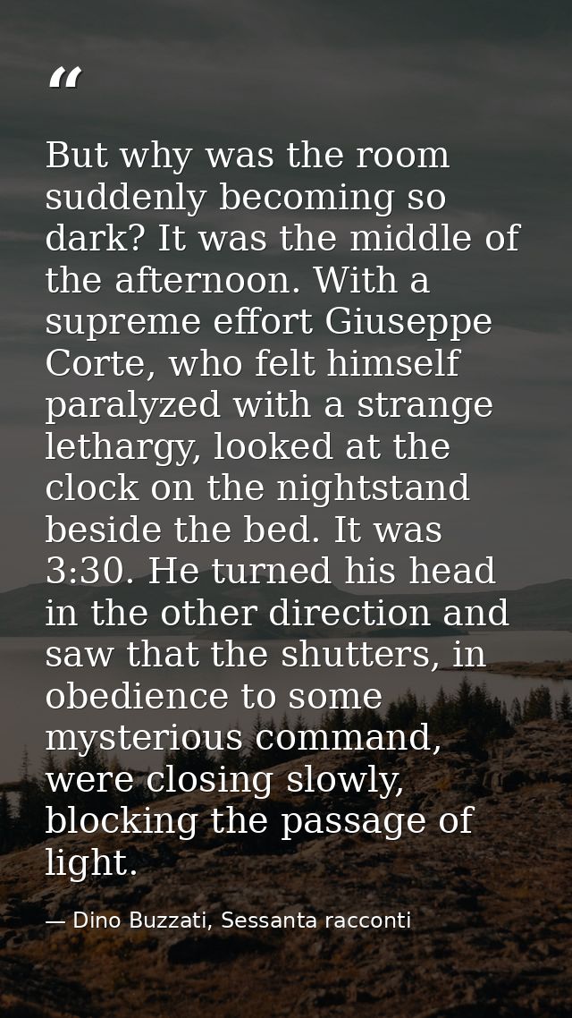 But why was the room suddenly becoming so dark? It was the middle of the afternoon. With a supreme effort Giuseppe Corte — Dino Buzzati, Sessanta racconti