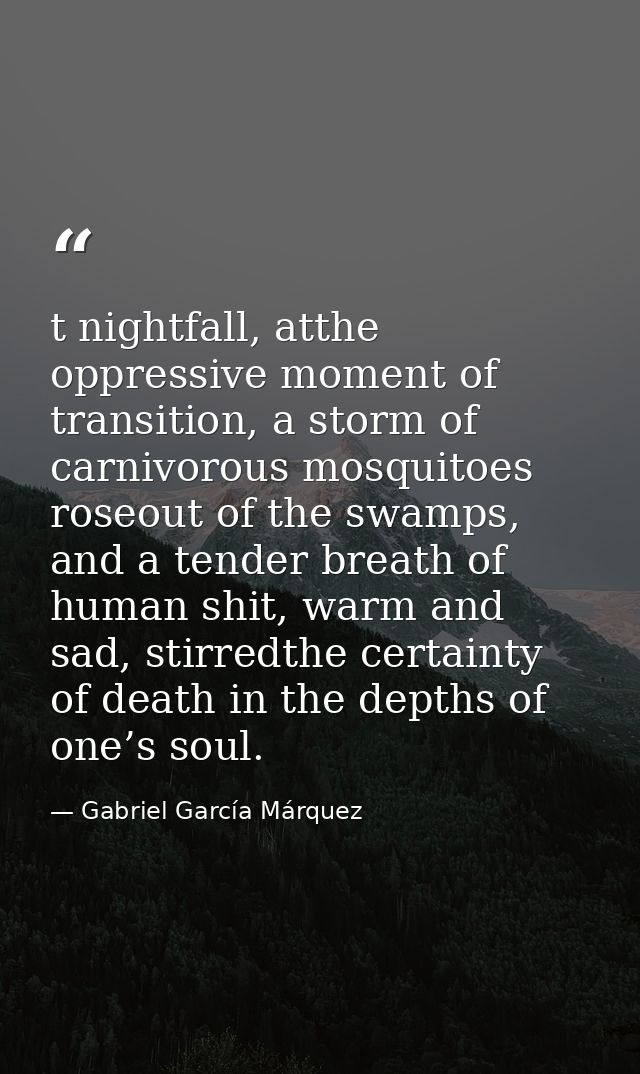 t nightfall, atthe oppressive moment of transition, a storm of carnivorous mosquitoes roseout of the swamps, and a tende — Gabriel García Márquez
