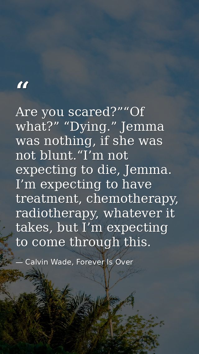Are you scared?”“Of what?” “Dying.” Jemma was nothing, if she was not blunt.“I’m not expecting to die, Jemma. I’m expect — Calvin Wade, Forever Is Over