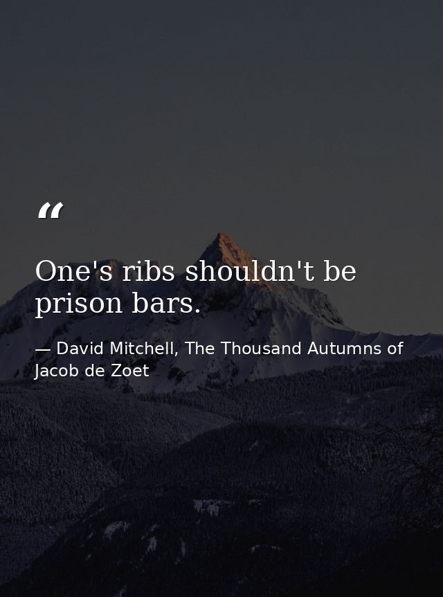 One's ribs shouldn't be prison bars. — David Mitchell, The Thousand Autumns of Jacob de Zoet