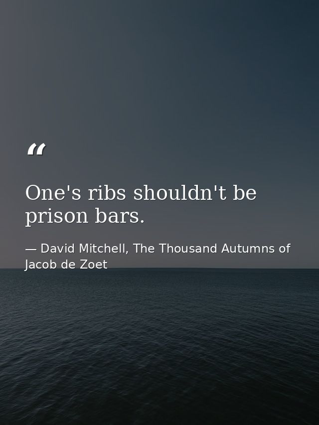 One's ribs shouldn't be prison bars. — David Mitchell, The Thousand Autumns of Jacob de Zoet