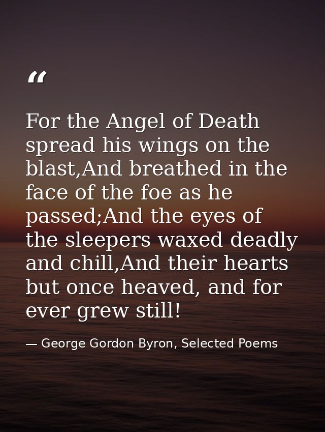 For the Angel of Death spread his wings on the blast,And breathed in the face of the foe as he passed;And the eyes of th — George Gordon Byron, Selected Poems