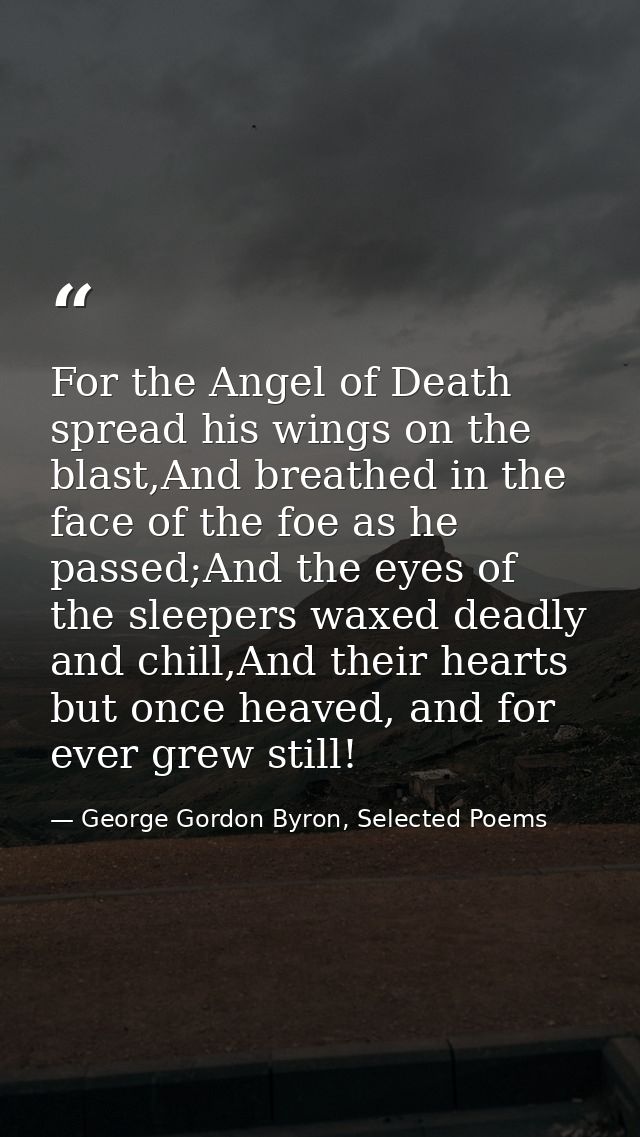 For the Angel of Death spread his wings on the blast,And breathed in the face of the foe as he passed;And the eyes of th — George Gordon Byron, Selected Poems