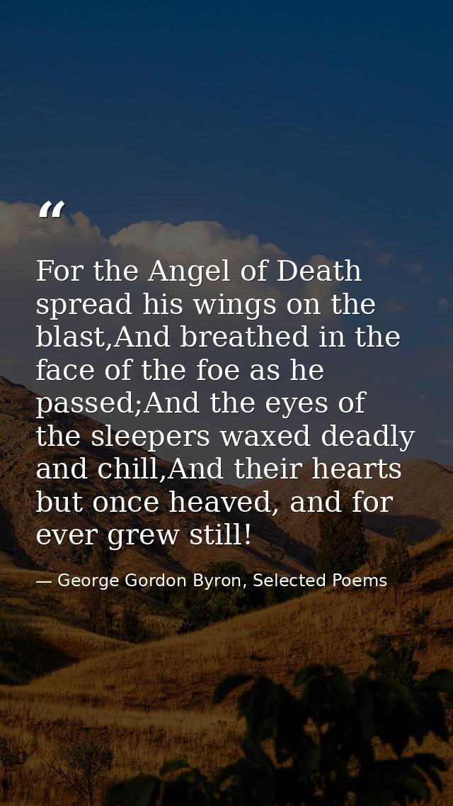 For the Angel of Death spread his wings on the blast,And breathed in the face of the foe as he passed;And the eyes of th — George Gordon Byron, Selected Poems