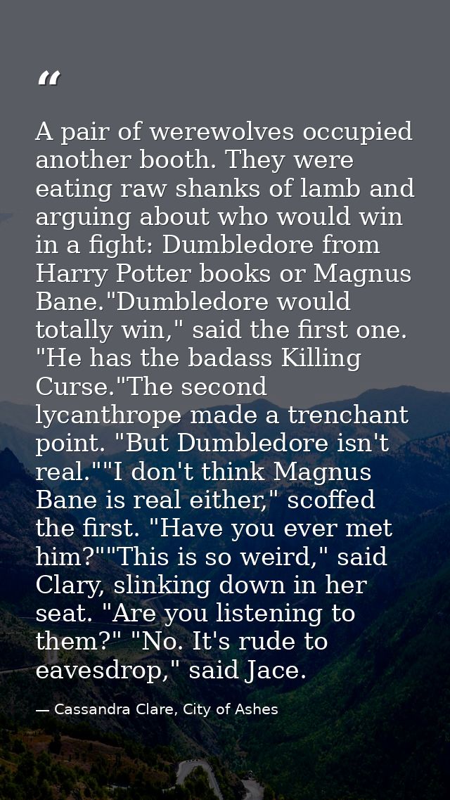A pair of werewolves occupied another booth. They were eating raw shanks of lamb and arguing about who would win in a fi — Cassandra Clare, City of Ashes