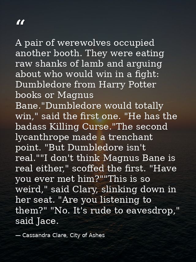 A pair of werewolves occupied another booth. They were eating raw shanks of lamb and arguing about who would win in a fi — Cassandra Clare, City of Ashes