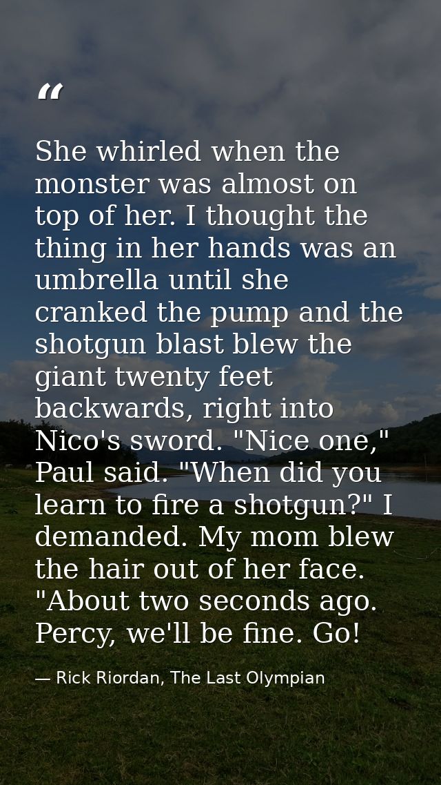 She whirled when the monster was almost on top of her. I thought the thing in her hands was an umbrella until she cranke — Rick Riordan, The Last Olympian