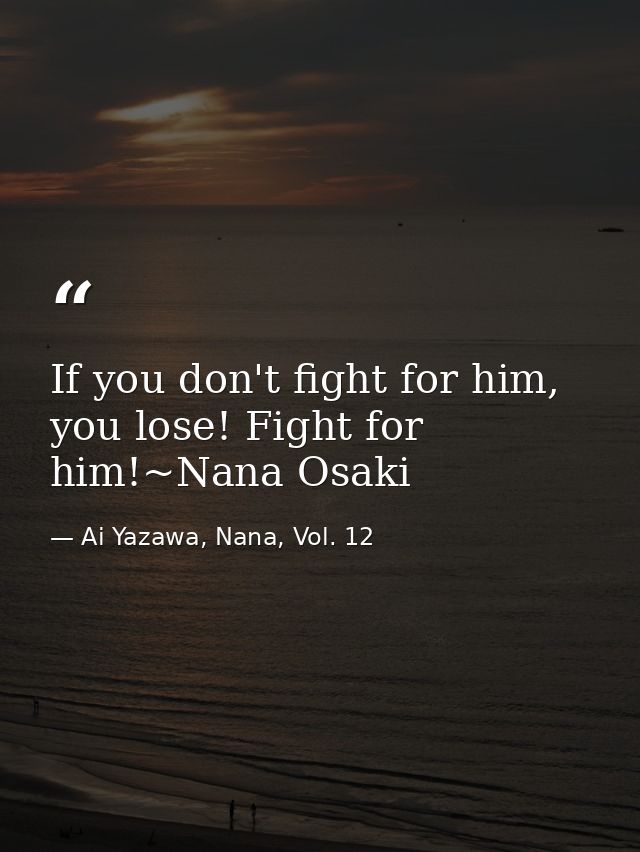 If you don't fight for him, you lose! Fight for him!~Nana Osaki — Ai Yazawa, Nana, Vol. 12