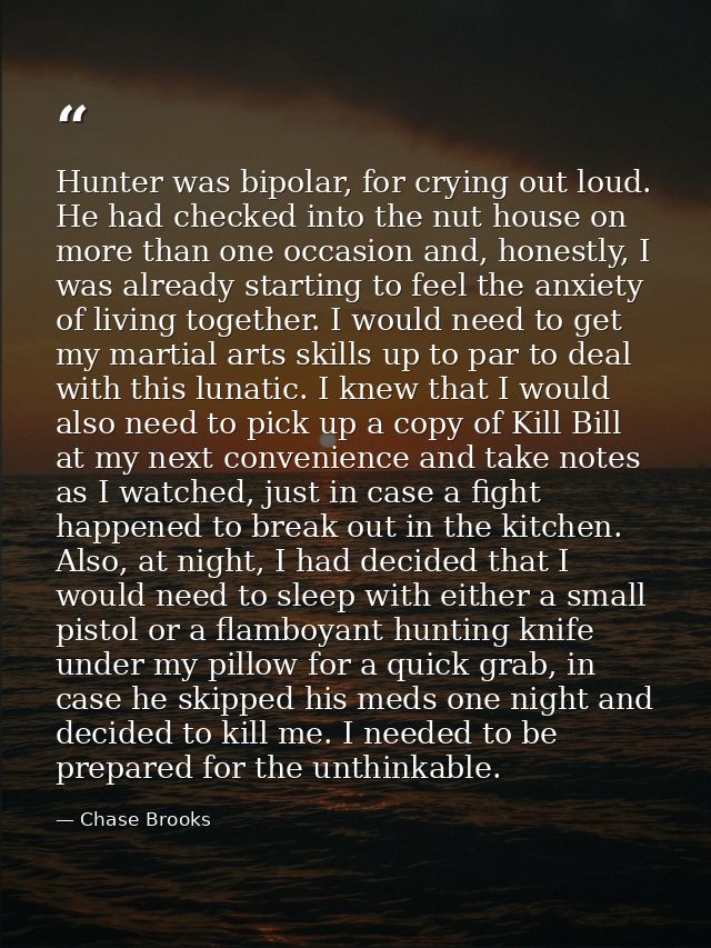 Hunter was bipolar, for crying out loud. He had checked into the nut house on more than one occasion and, honestly, I wa — Chase Brooks