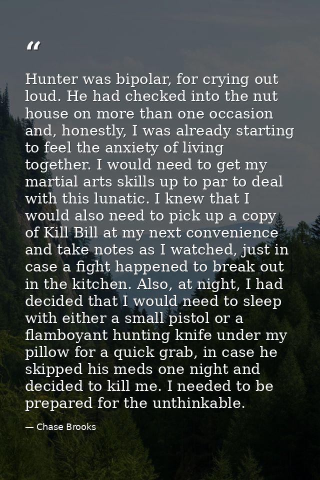Hunter was bipolar, for crying out loud. He had checked into the nut house on more than one occasion and, honestly, I wa — Chase Brooks