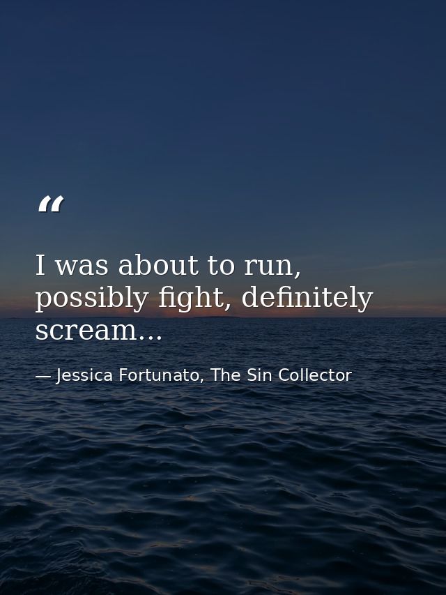 I was about to run, possibly fight, definitely scream... — Jessica Fortunato, The Sin Collector