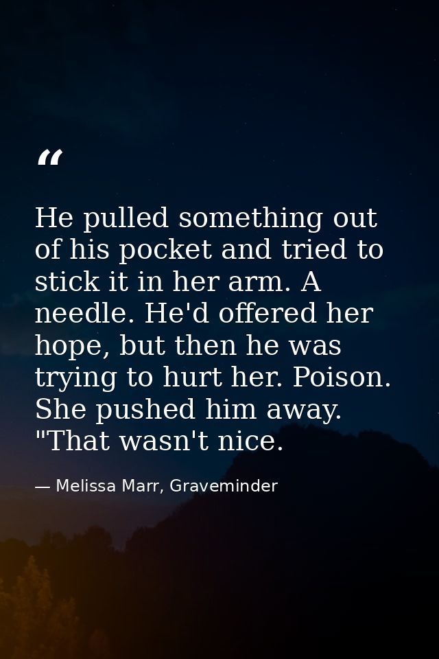 He pulled something out of his pocket and tried to stick it in her arm. A needle. He'd offered her hope, but then he was — Melissa Marr, Graveminder