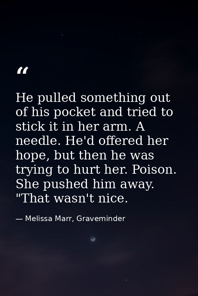He pulled something out of his pocket and tried to stick it in her arm. A needle. He'd offered her hope, but then he was — Melissa Marr, Graveminder