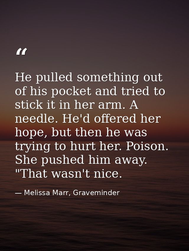 He pulled something out of his pocket and tried to stick it in her arm. A needle. He'd offered her hope, but then he was — Melissa Marr, Graveminder