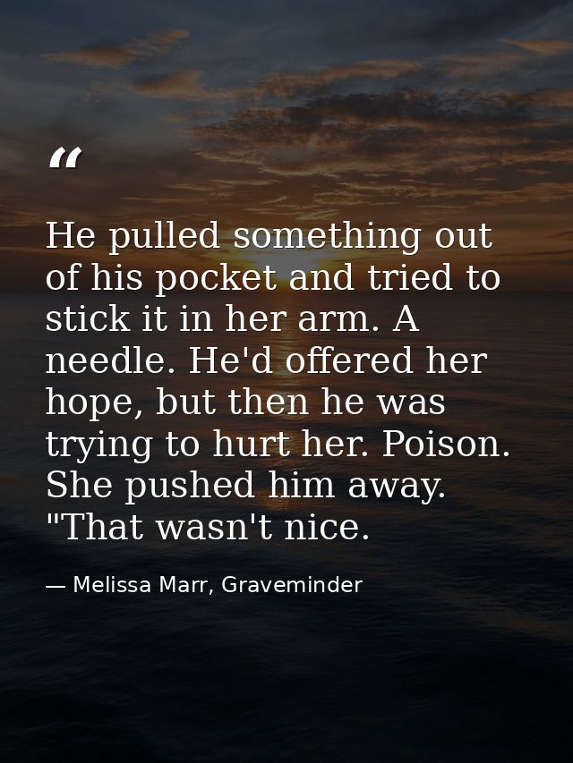 He pulled something out of his pocket and tried to stick it in her arm. A needle. He'd offered her hope, but then he was — Melissa Marr, Graveminder