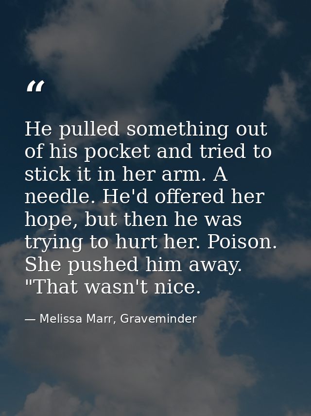 He pulled something out of his pocket and tried to stick it in her arm. A needle. He'd offered her hope, but then he was — Melissa Marr, Graveminder