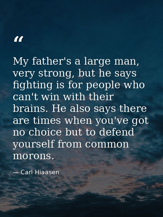 My father's a large man, very strong, but he says fighting is for people who can't win with their brains. He also says t — Carl Hiaasen