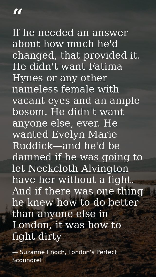 If he needed an answer about how much he'd changed, that provided it. He didn't want Fatima Hynes or any other nameless  — Suzanne Enoch, London's Perfect Scoundrel