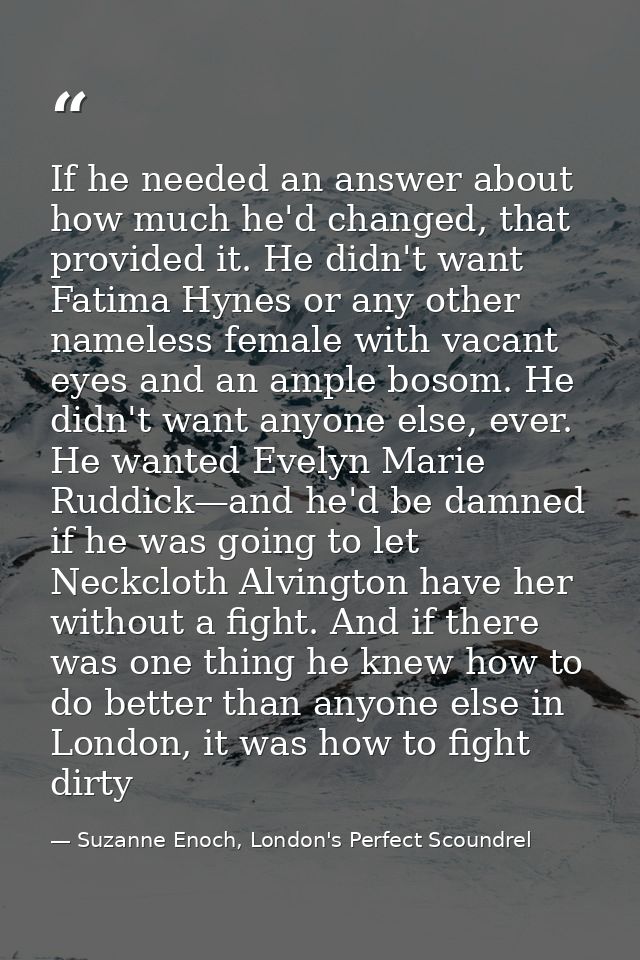If he needed an answer about how much he'd changed, that provided it. He didn't want Fatima Hynes or any other nameless  — Suzanne Enoch, London's Perfect Scoundrel