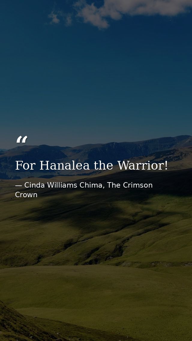 For Hanalea the Warrior! — Cinda Williams Chima, The Crimson Crown