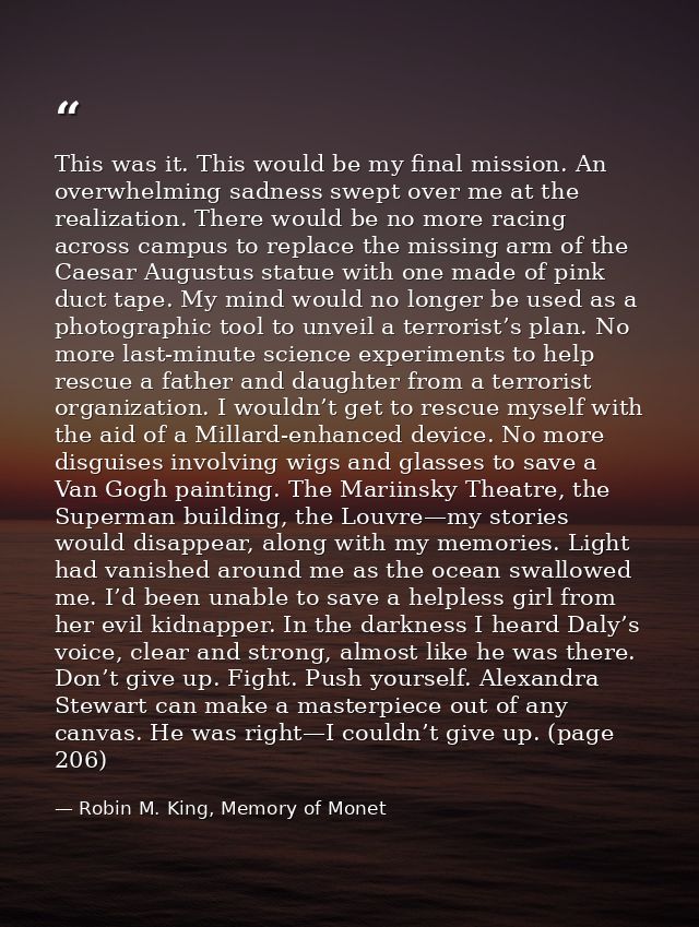 This was it. This would be my final mission. An overwhelming sadness swept over me at the realization. There would be no — Robin M. King, Memory of Monet