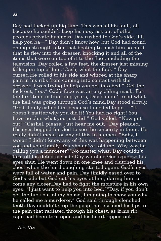 Day had fucked up big time. This was all his fault, all because he couldn’t keep his nosy ass out of other peoples priva — A.E. Via