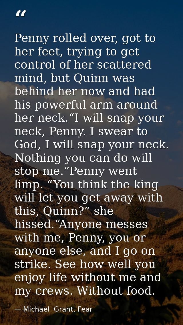 Penny rolled over, got to her feet, trying to get control of her scattered mind, but Quinn was behind her now and had hi — Michael  Grant, Fear