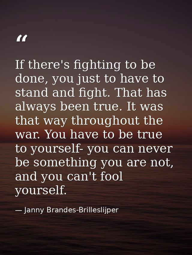 If there's fighting to be done, you just to have to stand and fight. That has always been true. It was that way througho — Janny Brandes-Brilleslijper
