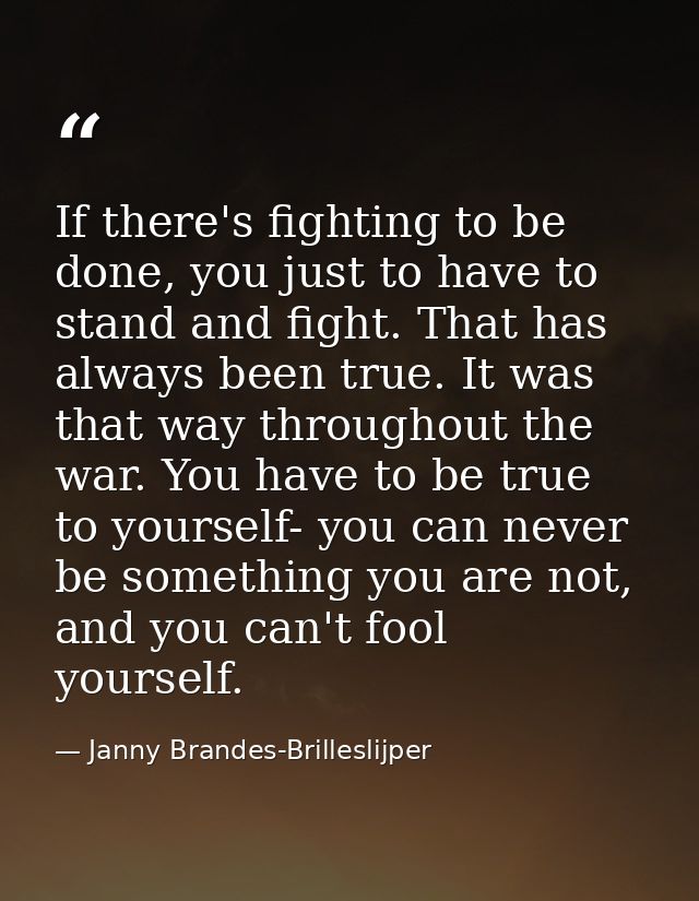 If there's fighting to be done, you just to have to stand and fight. That has always been true. It was that way througho — Janny Brandes-Brilleslijper