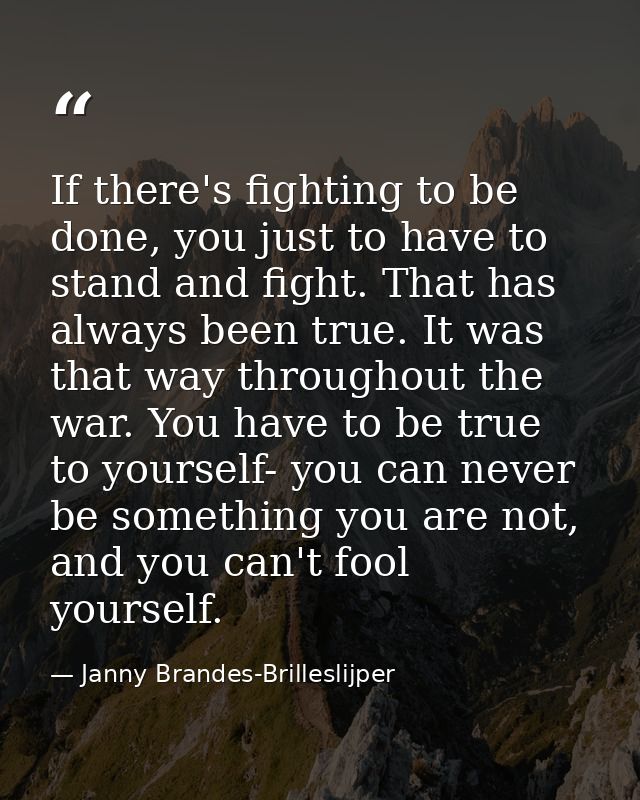If there's fighting to be done, you just to have to stand and fight. That has always been true. It was that way througho — Janny Brandes-Brilleslijper