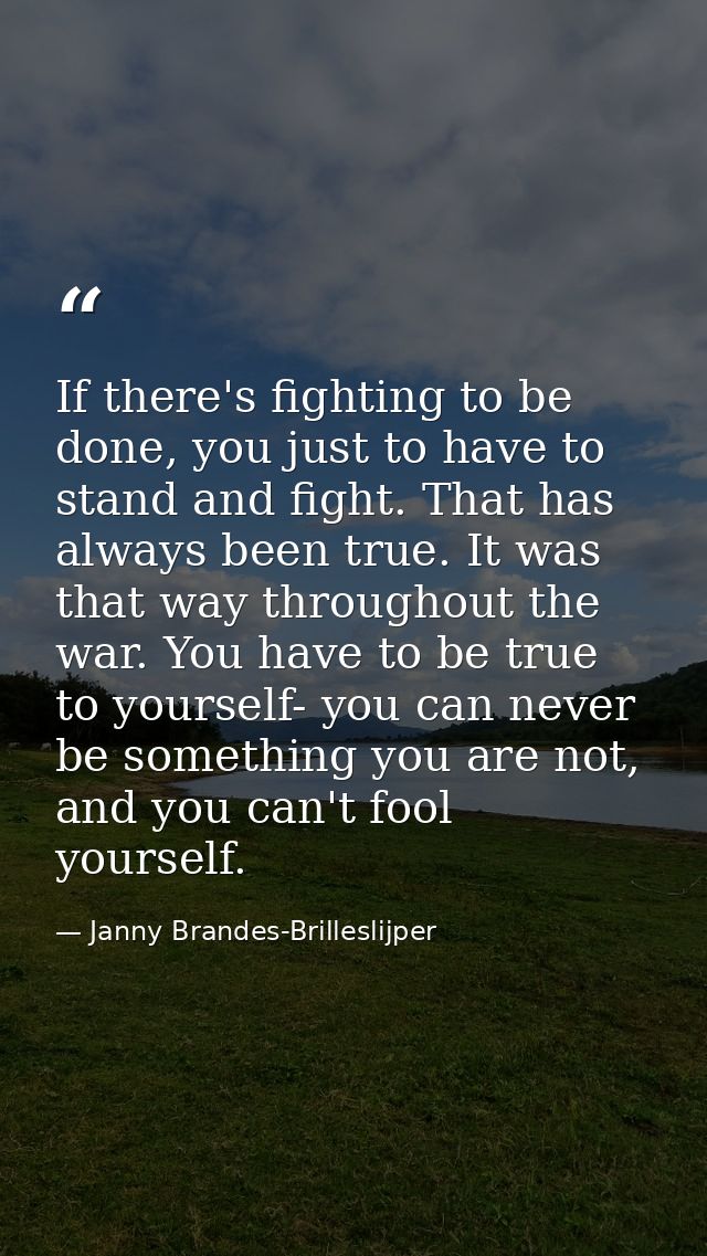 If there's fighting to be done, you just to have to stand and fight. That has always been true. It was that way througho — Janny Brandes-Brilleslijper