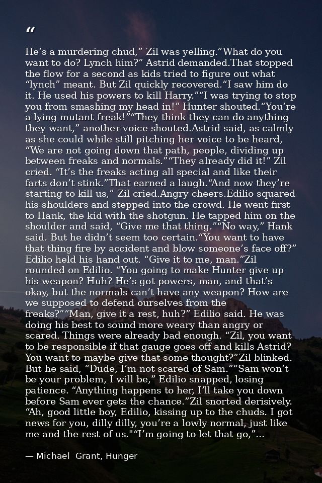 He’s a murdering chud,” Zil was yelling.“What do you want to do? Lynch him?” Astrid demanded.That stopped the flow for a — Michael  Grant, Hunger