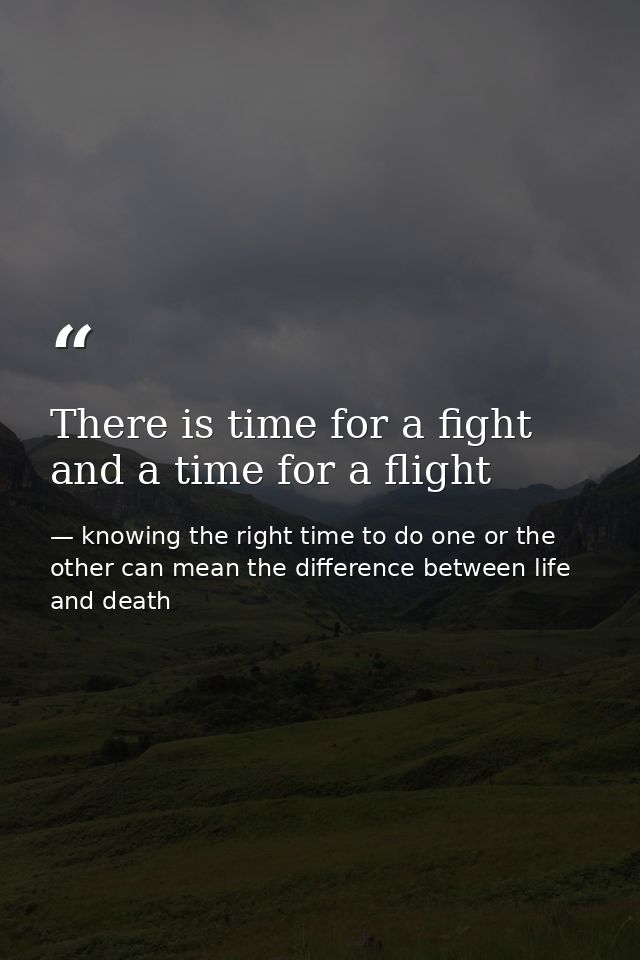 There is time for a fight and a time for a flight — knowing the right time to do one or the other can mean the difference between life and death