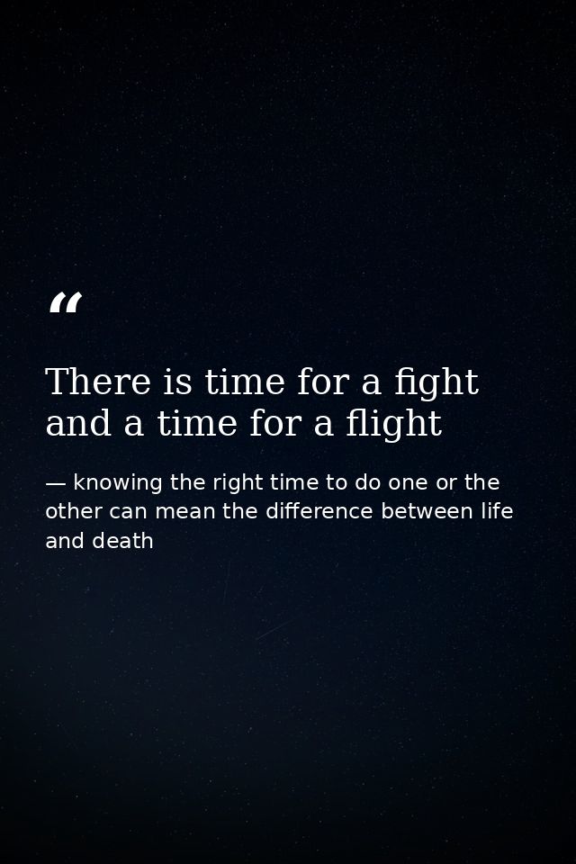 There is time for a fight and a time for a flight — knowing the right time to do one or the other can mean the difference between life and death